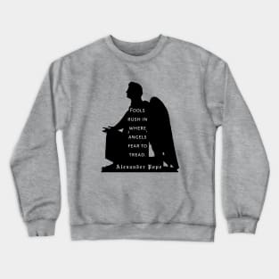 Alexander Pope  quote : Fools rush in where angels fear to tread. (black print) Crewneck Sweatshirt